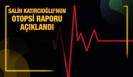 Salih Katırcıoğlu’nun ölüm sebebi “kalp krizi”