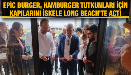 Epic Burger adlı yeni fastfood hamburger restoranının açılışı yapıldı