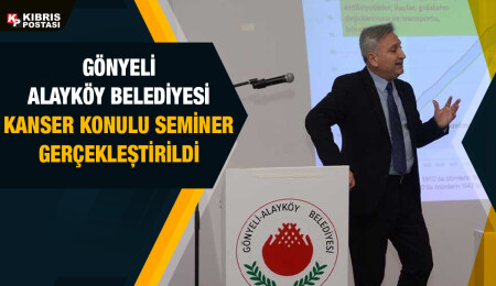 Gönyeli Alayköy Belediyesi'nde “Kendimi ve Ailemi Kanserden Nasıl Korurum” semineri düzenlendi