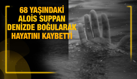 Ülkede turist olarak bulunan Alois Suppan denizde boğularak yaşamını yitirdi