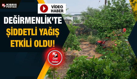 Değirmenlik Haziran ayında şiddetli yağışların etkisi altında kaldı