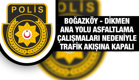 Boğazköy - Dikmen ana yolu asfaltlama çalışmaları nedeniyle trafik akışına kapatıldı