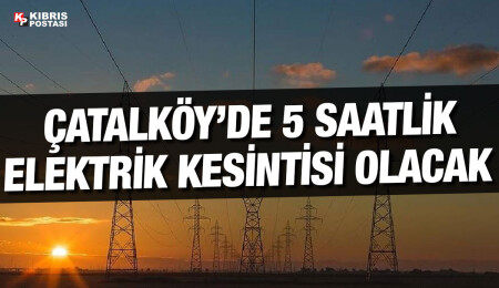 Çatalköy’de bugün 5 saatlik elektrik kesintisi yapılacak