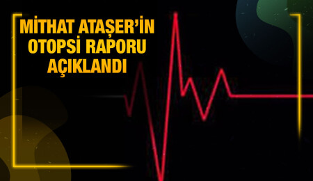 Huzurevinde kaldığı sırada hayatını kaybeden Mithat Ataşer’in ölüm sebebi “çoklu organ yetmezliği”