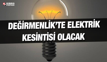 Değirmenlik’te bugün 3 saatlik elektrik kesintisi yapılacak