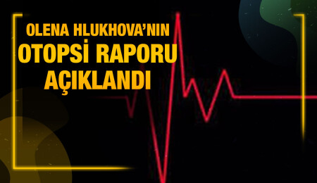 İkametgahında ölü olarak bulunan Olena Hlukhova’nın ölüm sebebi “organ yetmezliği”