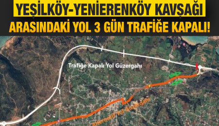 Yeşilköy Kavşağı–Yenierenköy Kavşağı arasındaki yol bugünden itibaren üç gün trafiğe kapalı olacak
