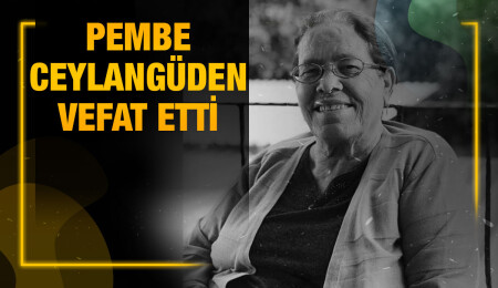 Pembe Ceylangüden hayata gözlerini yumdu