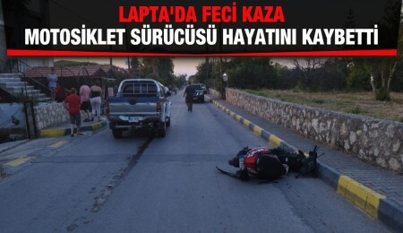 Lapta'da feci kaza: 45 yaşındaki motosiklet sürücüsü yaşamını yitirdi