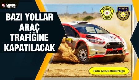 Ralli kapsamında, yarın bazı yollar geçici olarak araç trafiğine kapatılacak