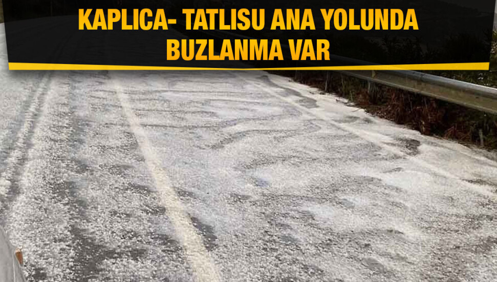 Polis uyardı: Dolu yağışı nedeniyle Kaplıca- Tatlısu ana yolu buzlandı!
