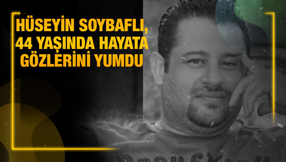 Çatalköy sakinlerinden Hüseyin Soybaflı hayatını kaybetti