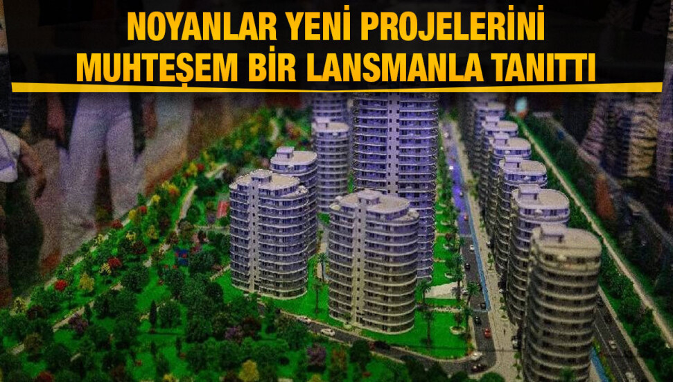 Noyanlar yeni projelerini muhteşem bir lansmanla tanıttı