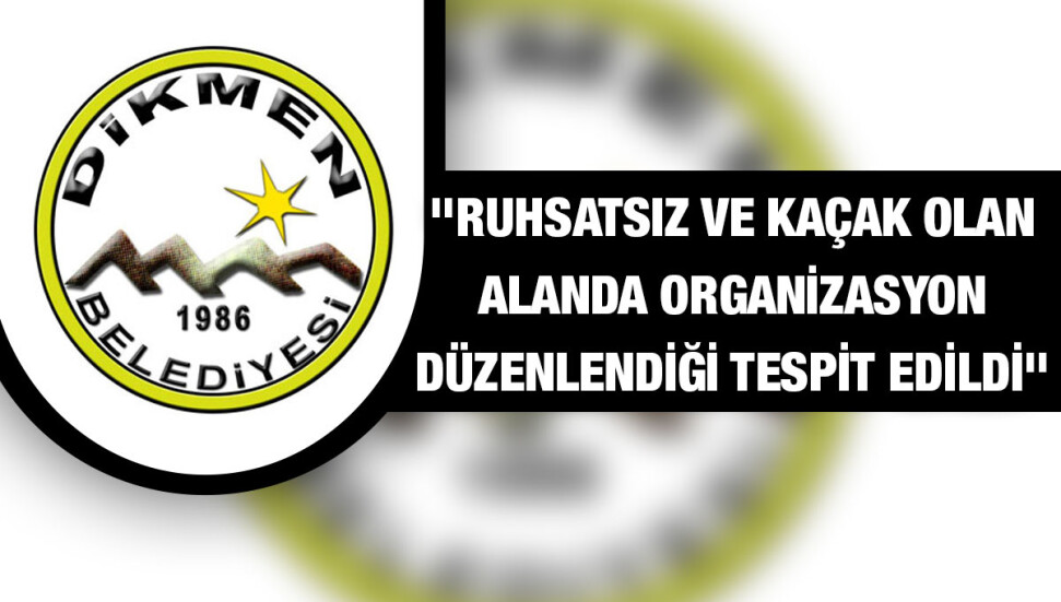 Dikmen Belediyesi: Orman Dairesi ile yapılan sözleşmeye aykırı davranıldı, birçok yapı kaçak yapıldı