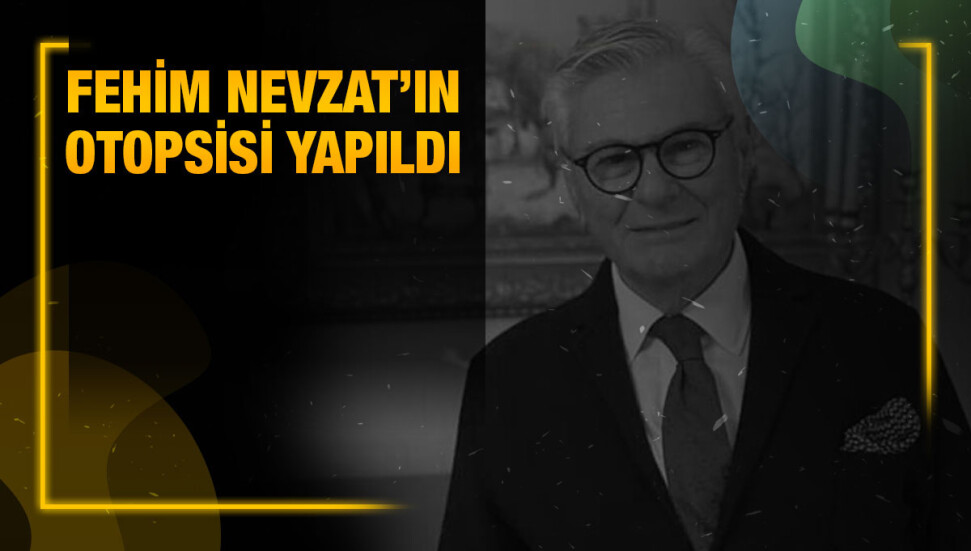 Fehim Nevzat’ın ölüm sebebinin tespiti için kan ve doku örnekleri alındı