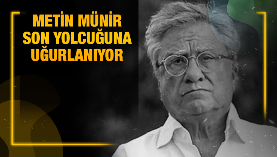 Gazeteci Metin Münir bugün son yolcuğuna uğurlanacak