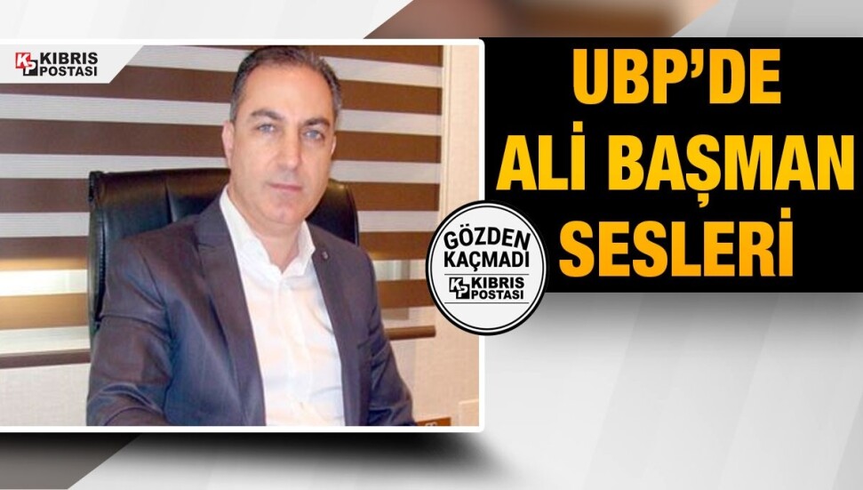 UBP’de Ali Başman sesleri