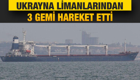 Tahıl sevkiyatı kapsamında 3 gemi daha Ukrayna'dan hareket etti
