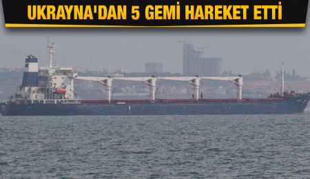 Tahıl sevkiyatı kapsamında Ukrayna'dan 5 gemi daha hareket etti