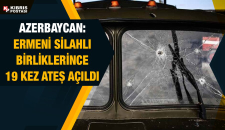 Ermenistan askerleri sınırdaki ve Karabağ'daki Azerbaycan mevzilerine ateş açtı