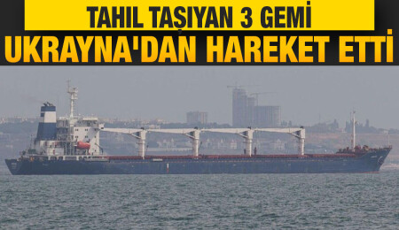 Tahıl sevkiyatı kapsamında 3 gemi daha Ukrayna'dan hareket etti