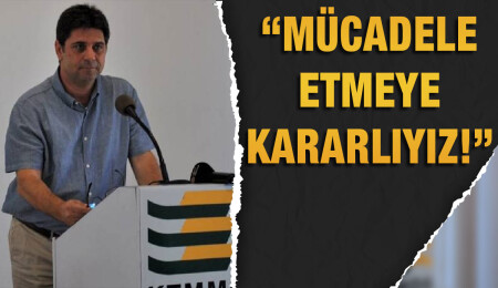 KTMMOB Başkanı Adanır: Hükümet hukuksuzluğu ve kaos yaratmayı ilke edindi!