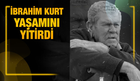 İbrahim Kurt hayata gözlerini yumdu