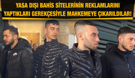 Yasa dışı bahis sitelerinin reklamını yaptıkları gerekçesiyle 2 gün tutuklu kalacaklar...