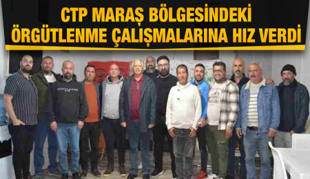 CTP Maraş Örgütlenmesi ilk toplantısını gerçekleştirdi