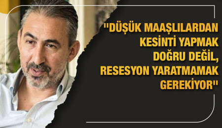 Hasan Tosunoğlu: Düşük maaşlılardan kesinti yapmak doğru değil