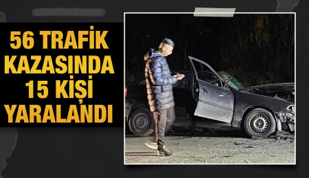 Son bir haftada 56 trafik kazasında 1 kişi hayatını kaybetti