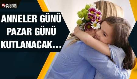 Anneler Günü 14 Mayıs Pazar günü kutlanacak