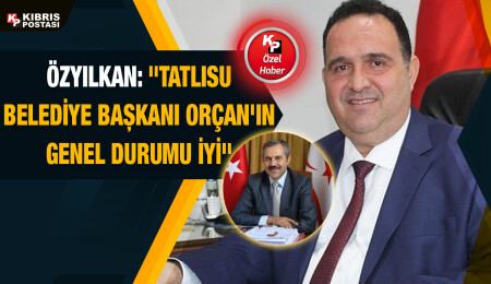 Adil Özyılkan: Hayri Orçan’ın sağlık durumu iyi