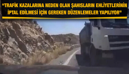 Dağ yolunda tehlikeli sürüş yapan kamyon şoförünün ehliyeti iptal edildi