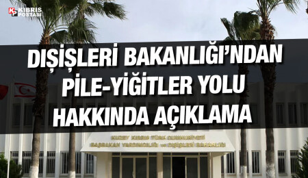 Dışişleri Bakanlığı: Pile-Yiğitler yolu vatandaşların ulaşımını kolaylaştırmak amacıyla hazırlandı