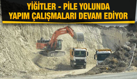 Yiğitler - Pile yolunda yapım çalışmaları Çayhan düzlüğüne ulaştı