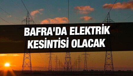 Bafra oteller bölgesinde bugün 5 saatlik elektrik kesintisi yapılacak