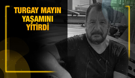 Turgay Mayın hayatını kaybetti