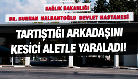 Girne’de ev arkadaşını yaralayan şahıs tutuklandı!