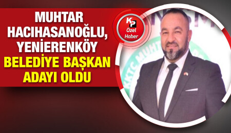 Sipahi Muhtarı Göksal Hacıhasanoğlu, Yenierenköy Belediyesi başkanlığına aday