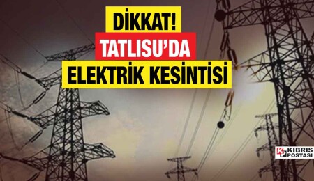Yarın Tatlısu sahil kısmına ve seralar bölgesine 4 saat elektrik verilmeyecek