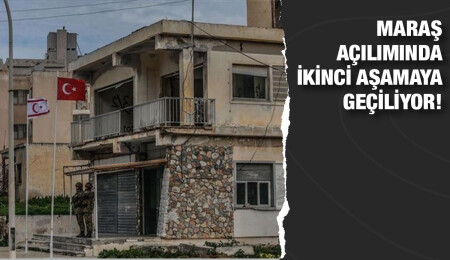 Kapalı Maraş’ın açılımında ikinci aşamaya geçiliyor!
