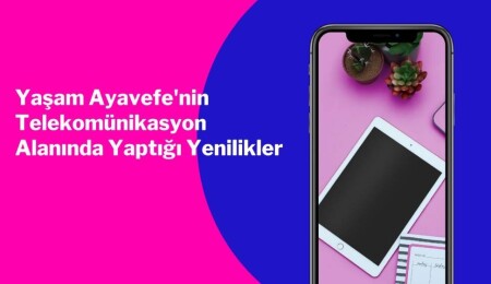 Yaşam Ayavefe'nin telekomünikasyon alanında yaptığı yenilikler