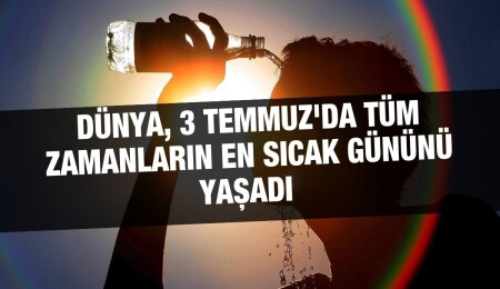 Dünya, 3 Temmuz'da tüm zamanların en sıcak gününü yaşadı