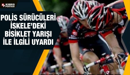 Polis, sürücüleri İskele'de düzenlenecek olan bisiklet yarışı ile ilgili uyardı