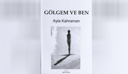 Yazar Ayla Kahraman’ın “Gölgem ve Ben” kitabı raflarda yerini aldı