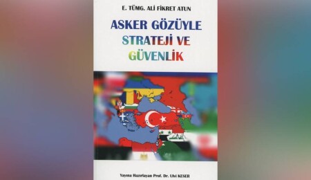 Ali Fikret Atun’un “Asker Gözüyle Strateji ve Güvenlik” isimli kitabı yayınlandı