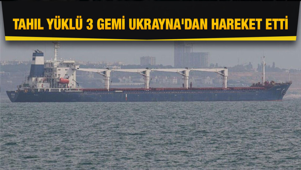 Tahıl sevkiyatı kapsamında Ukrayna'dan 3 gemi daha hareket etti
