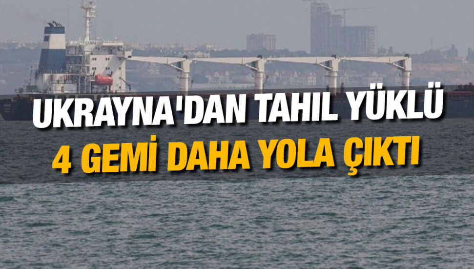 Tahıl sevkiyatı kapsamında 4 gemi daha Ukrayna'dan hareket etti