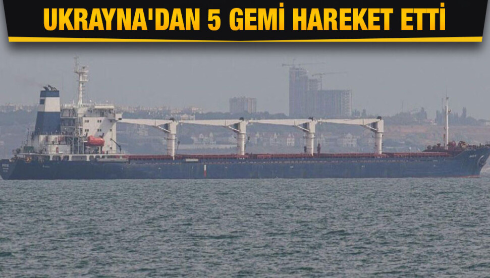 Tahıl sevkiyatı kapsamında Ukrayna'dan 5 gemi daha hareket etti